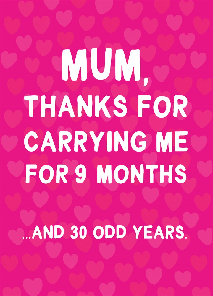 Mum Thanks For Carrying Me For 9 Months (& 30 Odd Years) Card